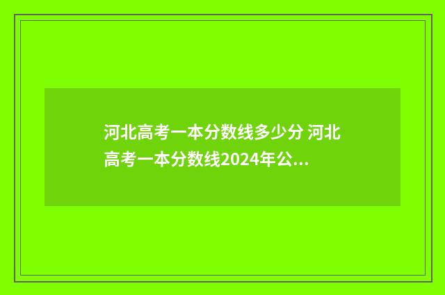 河北高考一本分数线多少分 河北高考一本分数线2024年公布时间