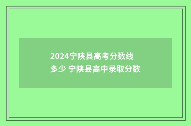 2024宁陕县高考分数线多少 宁陕县高中录取分数