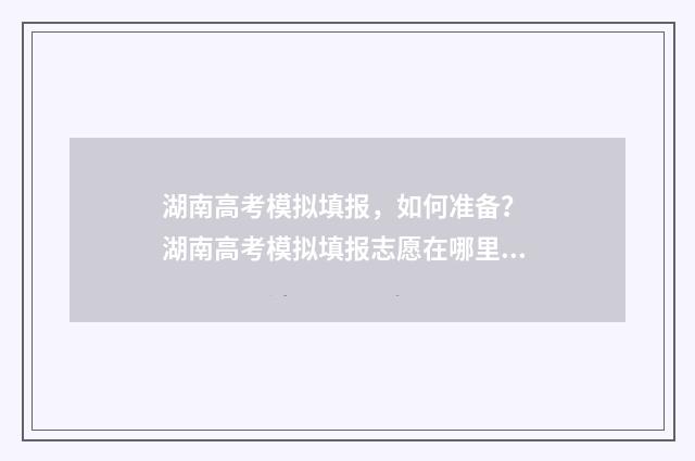 湖南高考模拟填报，如何准备？ 湖南高考模拟填报志愿在哪里填