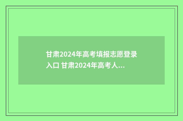 甘肃2024年高考填报志愿登录入口 甘肃2024年高考人数