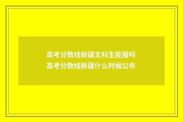 高考分数线新疆文科生能报吗 高考分数线新疆什么时候公布