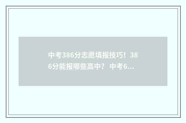 中考386分志愿填报技巧！386分能报哪些高中？ 中考683分怎么样