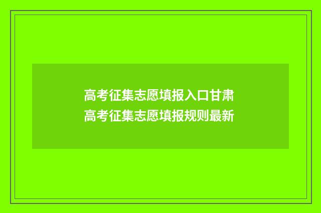高考征集志愿填报入口甘肃 高考征集志愿填报规则最新