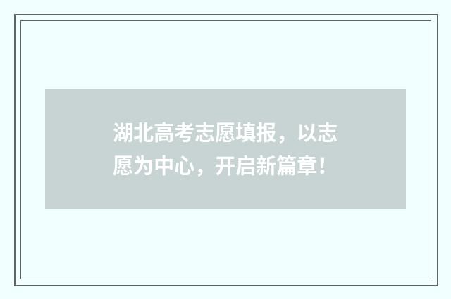 湖北高考志愿填报,以志愿为中心,开启新篇章!