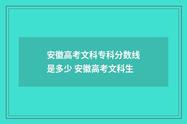 安徽高考文科专科分数线是多少 安徽高考文科生