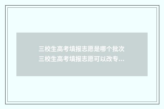 三校生高考填报志愿是哪个批次 三校生高考填报志愿可以改专业吗江西省