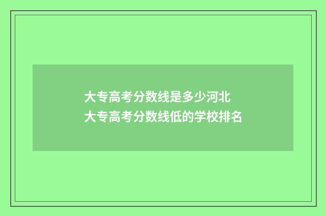 大专高考分数线是多少河北 大专高考分数线低的学校排名