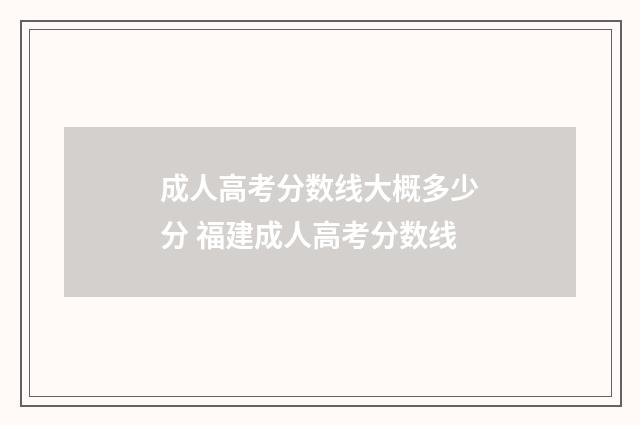 成人高考分数线大概多少分 福建成人高考分数线
