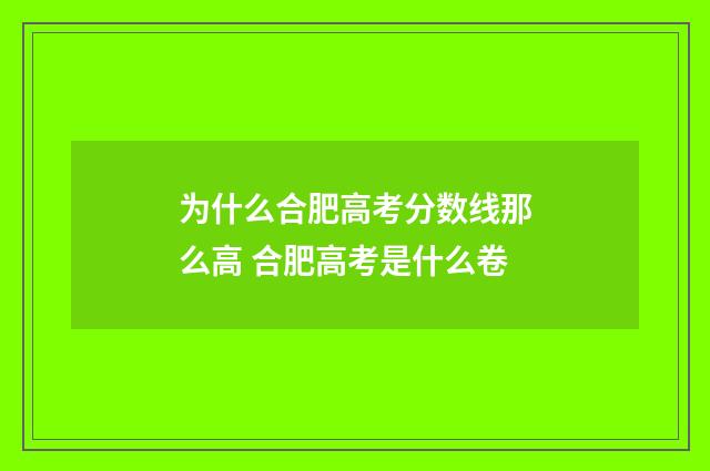 为什么合肥高考分数线那么高 合肥高考是什么卷