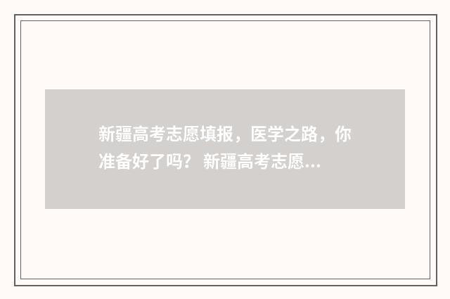 新疆高考志愿填报,医学之路,你准备好了吗? 新疆高考志愿填报有新变化