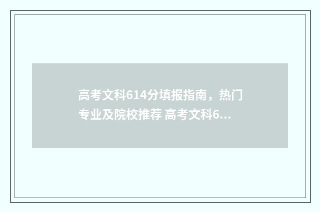 高考文科614分填报指南，热门专业及院校推荐 高考文科614分填多少分