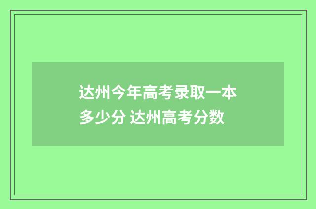 达州今年高考录取一本多少分 达州高考分数