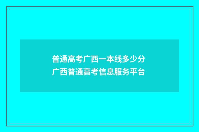 普通高考广西一本线多少分 广西普通高考信息服务平台