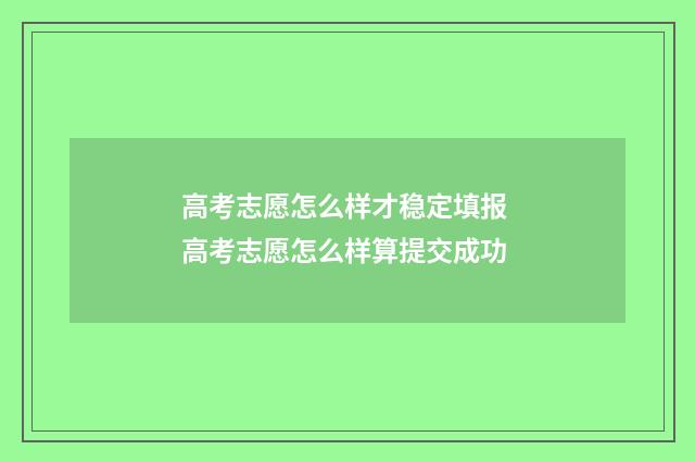 高考志愿怎么样才稳定填报 高考志愿怎么样算提交成功