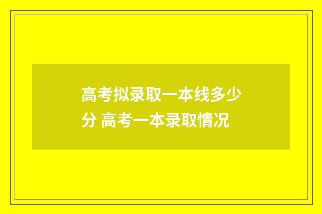 高考拟录取一本线多少分 高考一本录取情况