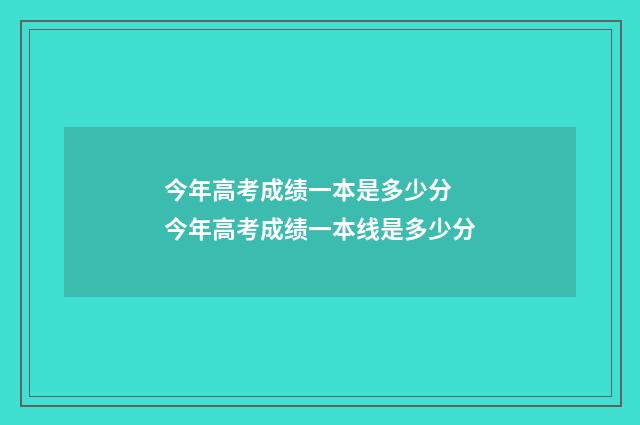 今年高考成绩一本是多少分 今年高考成绩一本线是多少分