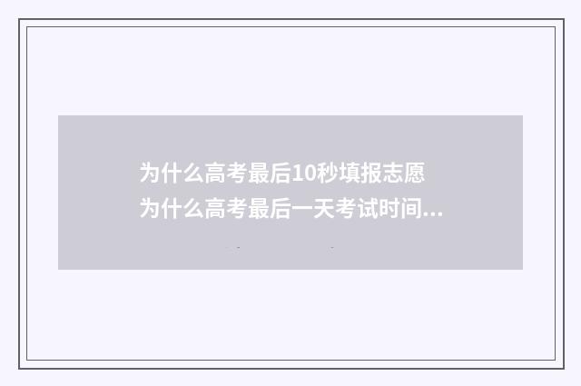 为什么高考最后10秒填报志愿 为什么高考最后一天考试时间不一样