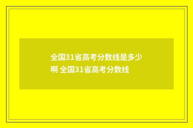 全国31省高考分数线是多少啊 全国31省高考分数线