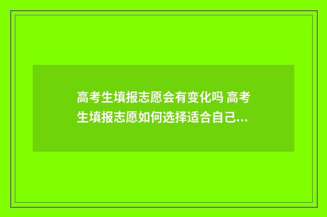 高考生填报志愿会有变化吗 高考生填报志愿如何选择适合自己的专业?