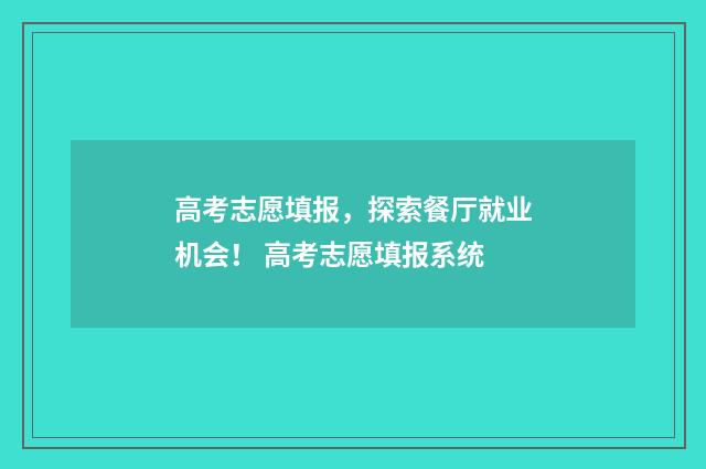 高考志愿填报，探索餐厅就业机会！ 高考志愿填报系统