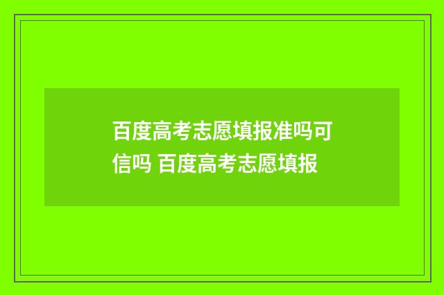 百度高考志愿填报准吗可信吗 百度高考志愿填报