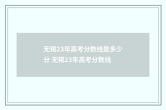 无锡23年高考分数线是多少分 无锡23年高考分数线