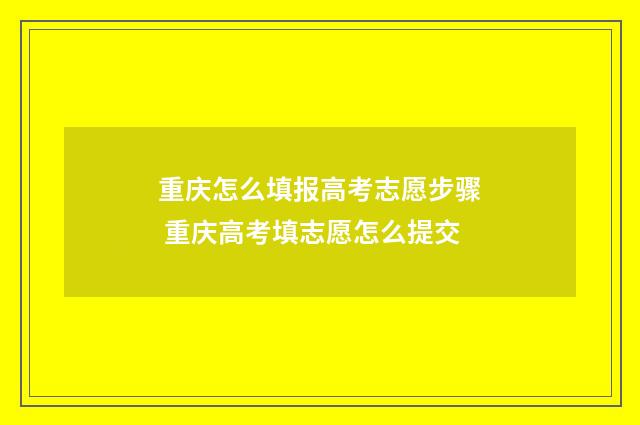 重庆怎么填报高考志愿步骤 重庆高考填志愿怎么提交