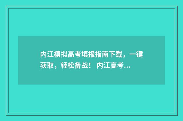 内江模拟高考填报指南下载,一键获取,轻松备战! 内江高考二模2021
