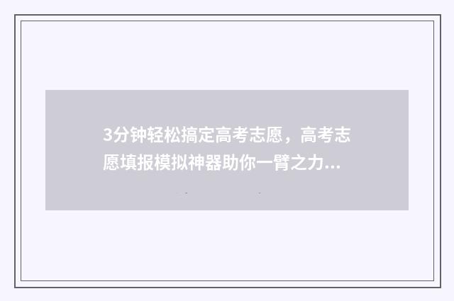 3分钟轻松搞定高考志愿，高考志愿填报模拟神器助你一臂之力！ 3分钟小妙招