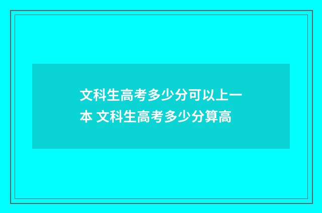 文科生高考多少分可以上一本 文科生高考多少分算高