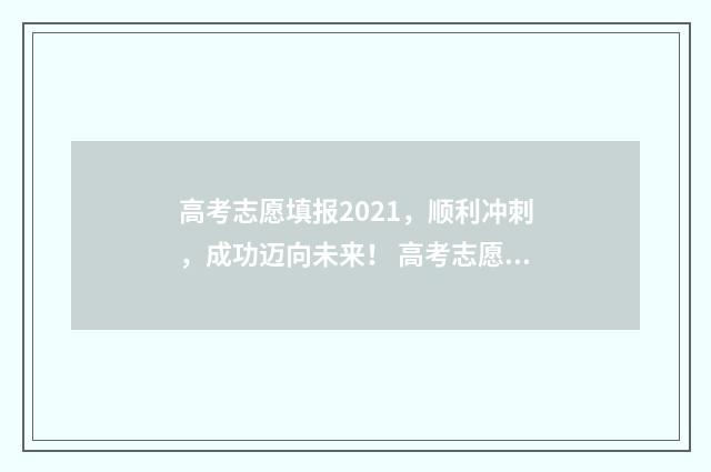 高考志愿填报2021,顺利冲刺,成功迈向未来! 高考志愿填报2020