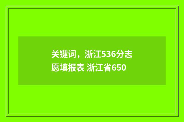 关键词，浙江536分志愿填报表 浙江省650