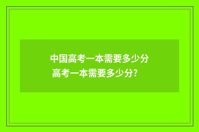 中国高考一本需要多少分 高考一本需要多少分?