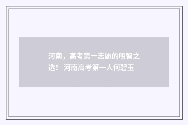 河南，高考第一志愿的明智之选！ 河南高考第一人何碧玉