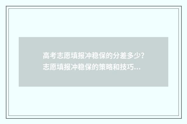 高考志愿填报冲稳保的分差多少？志愿填报冲稳保的策略和技巧 高考志愿填报冲一冲多少合适