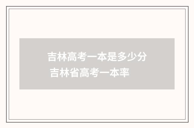 吉林高考一本是多少分 吉林省高考一本率