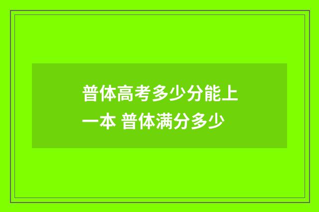 普体高考多少分能上一本 普体满分多少