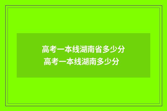 高考一本线湖南省多少分 高考一本线湖南多少分