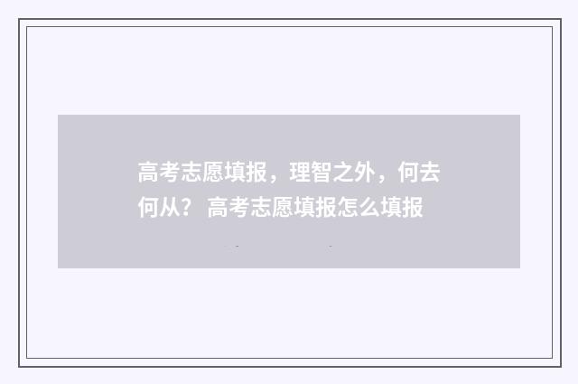 高考志愿填报，理智之外，何去何从？ 高考志愿填报怎么填报