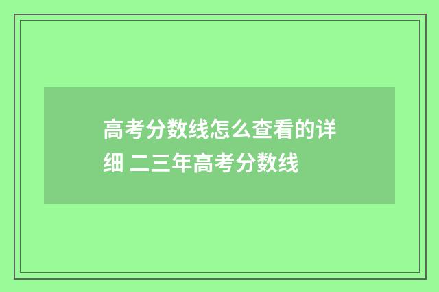 高考分数线怎么查看的详细 二三年高考分数线
