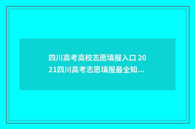 四川高考高校志愿填报入口 2021四川高考志愿填报最全知识点