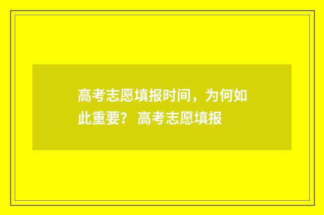 高考志愿填报时间，为何如此重要？ 高考志愿填报