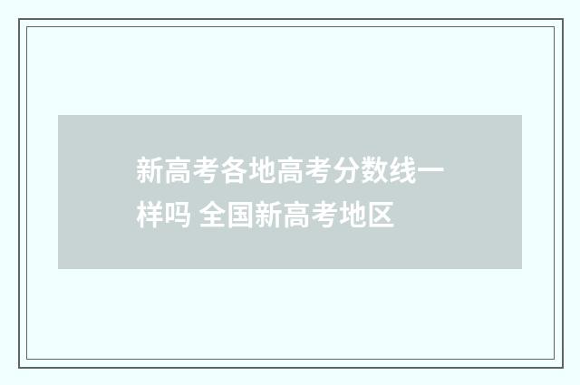 新高考各地高考分数线一样吗 全国新高考地区