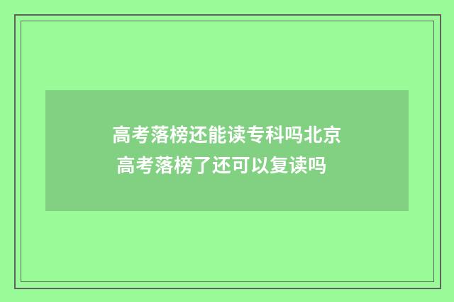高考落榜还能读专科吗北京 高考落榜了还可以复读吗