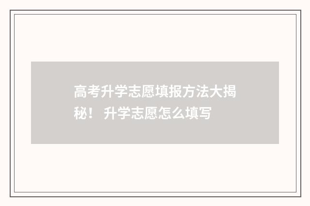 高考升学志愿填报方法大揭秘！ 升学志愿怎么填写