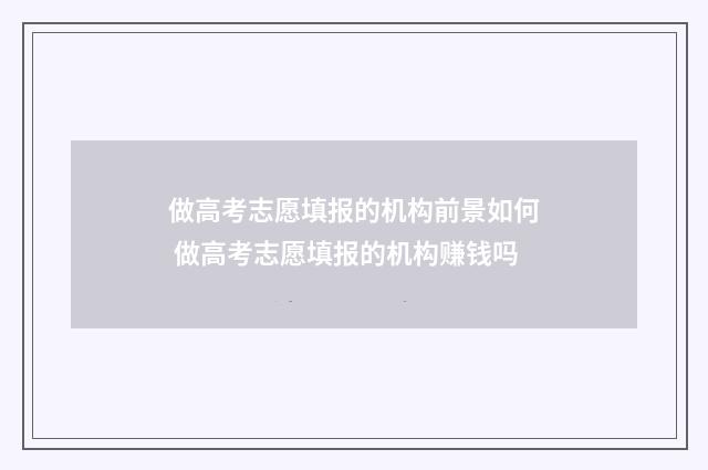 做高考志愿填报的机构前景如何 做高考志愿填报的机构赚钱吗