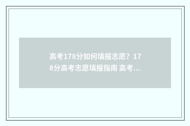 高考178分如何填报志愿?178分高考志愿填报指南 高考170分怎么办