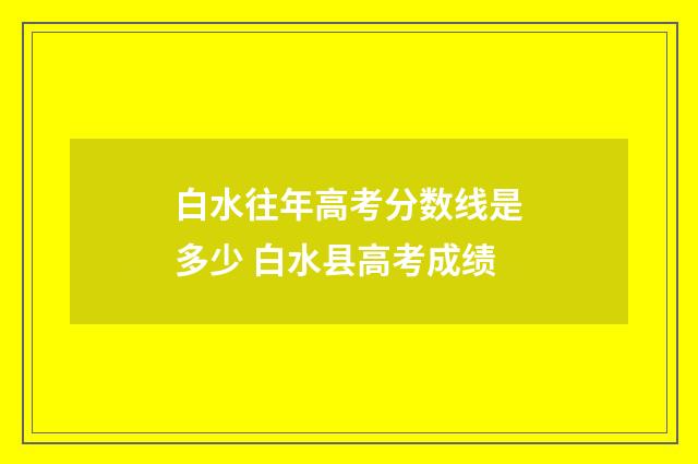 白水往年高考分数线是多少 白水县高考成绩