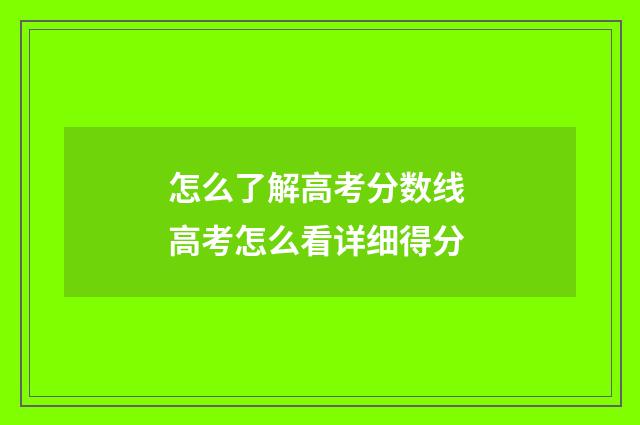 怎么了解高考分数线 高考怎么看详细得分
