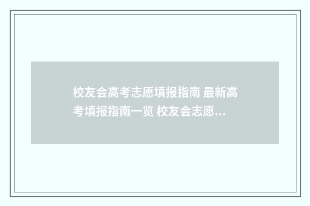 校友会高考志愿填报指南 最新高考填报指南一览 校友会志愿者